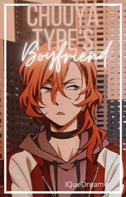 Chuuya's the type of boyfriend