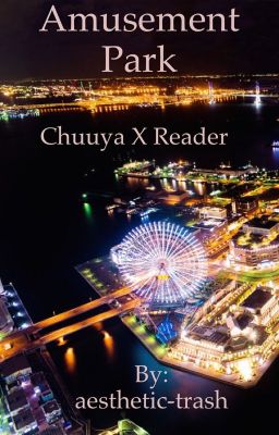 Chuuya X Reader-Amusement Park