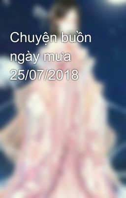 Chuyện buồn ngày mưa 25/07/2018