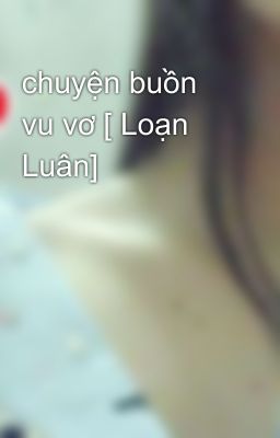 chuyện buồn vu vơ [ Loạn Luân]