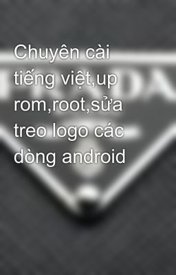 Chuyên cài tiếng việt,up rom,root,sửa treo logo các dòng android