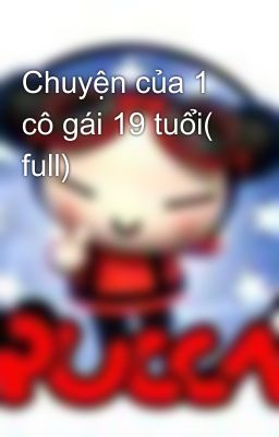 Chuyện của 1 cô gái 19 tuổi( full)