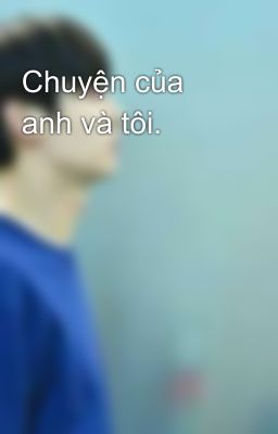 Chuyện của anh và tôi.