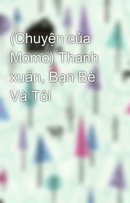 (Chuyện của Momo) Thanh xuân, Bạn Bè Và Tôi