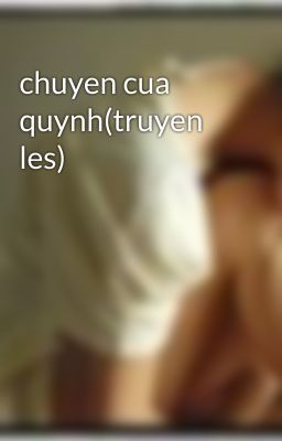 chuyen cua quynh(truyen les)