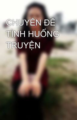 CHUYÊN ĐỀ TÌNH HUỐNG TRUYỆN