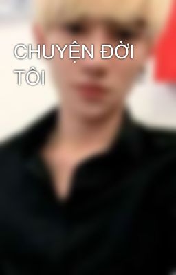 CHUYỆN ĐỜI TÔI