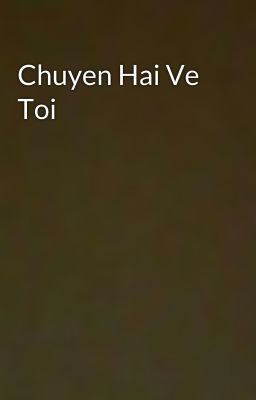 Chuyen Hai Ve Toi