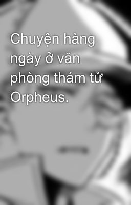 Chuyện hàng ngày ở văn phòng thám tử Orpheus.