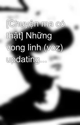 [Chuyện ma có thật] Những vong linh (voz) updating...