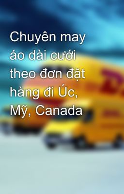 Chuyên may áo dài cưới theo đơn đặt hàng đi Úc, Mỹ, Canada