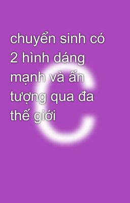 chuyển sinh có 2 hình dáng mạnh và ấn tượng qua đa thế giới