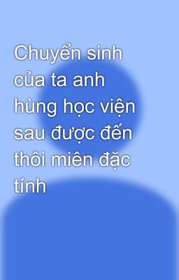 Chuyển sinh của ta anh hùng học viện sau được đến thôi miên đặc tính