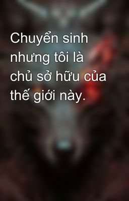 Chuyển sinh nhưng tôi là chủ sở hữu của thế giới này.