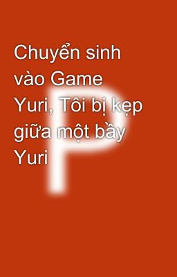 Chuyển sinh vào Game Yuri, Tôi bị kẹp giữa một bầy Yuri