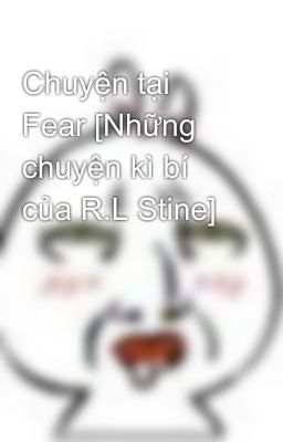 Chuyện tại Fear [Những chuyện kì bí của R.L Stine]