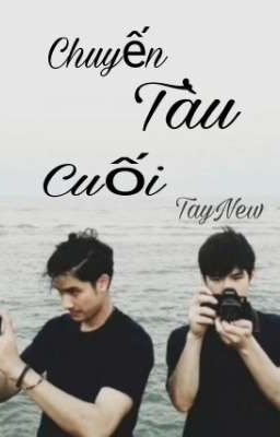 Chuyến Tàu Cuối [FanFic TayNew]