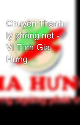 Chuyên Thanh lý phòng net - Vi Tính Gia Hưng