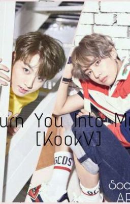 [Chuyển Thể] {KookV} (ABO) Biến Em Thành Của Tôi 