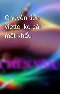 Chuyển tiền viettel ko cần mật khẩu