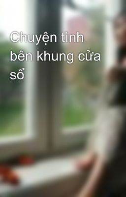 Chuyện tình bên khung cửa sổ