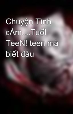 Chuyện Tình cẢm....TuổI TeeN! teen mà biết đâu