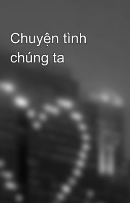 Chuyện tình chúng ta