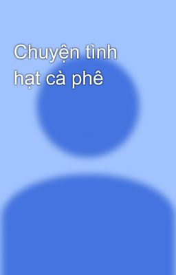 Chuyện tình hạt cà phê