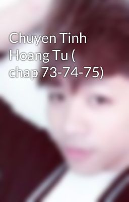 Chuyen Tinh Hoang Tu ( chap 73-74-75)