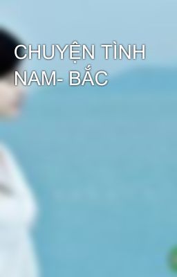 CHUYỆN TÌNH NAM- BẮC