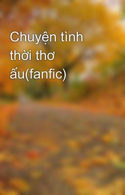 Chuyện tình thời thơ ấu(fanfic)