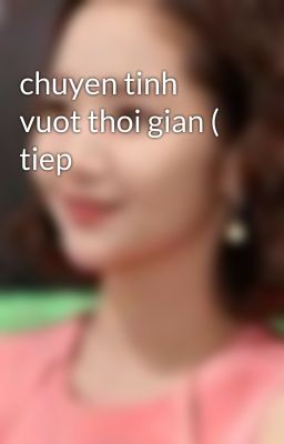 chuyen tinh vuot thoi gian ( tiep