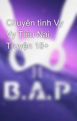 Chuyện tình Vy Vy Tiêu Nại Truyện 18+