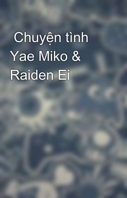  Chuyện tình Yae Miko & Raiden Ei