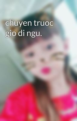 chuyen truoc gio di ngu.