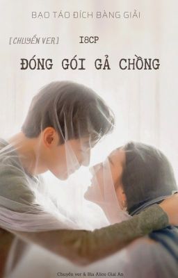 【CHUYỂN VER】【18CP】ĐÓNG GÓI GẢ CHỒNG - Bạo Táo Đích Bàng Giải