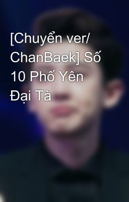 [Chuyển ver/  ChanBaek] Số 10 Phố Yên Đại Tà