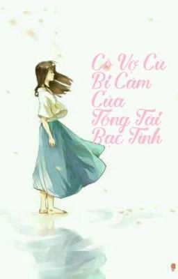 [ Chuyển Ver ] Cô Vợ Cũ Bị Câm Của Tổng Tài Bạc Tình