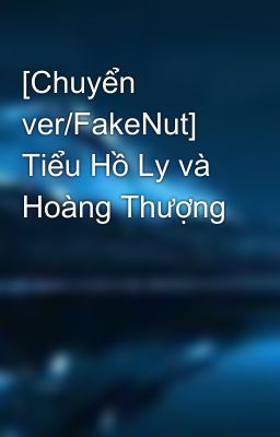 [Chuyển ver/FakeNut] Tiểu Hồ Ly và Hoàng Thượng