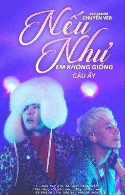 [CHUYỂN VER][NYONGTORY/GRI] NẾU NHƯ EM KHÔNG GIỐNG CẬU ẤY !!