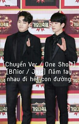 [Chuyển Ver / One Short] [BNior / JJP] Nắm tay nhau đi hết con đường