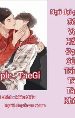 [ chuyển ver ]| TaeGi |  Ngũ đại gia tộc : Cô vợ hắc đạo của tổng tài tàn khốc 