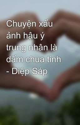 Chuyện xấu ảnh hậu ý trung nhân là dấm chua tinh - Diệp Sáp