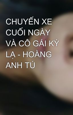 CHUYẾN XE CUỐI NGÀY VÀ CÔ GÁI KỲ LẠ - HOÀNG ANH TÚ