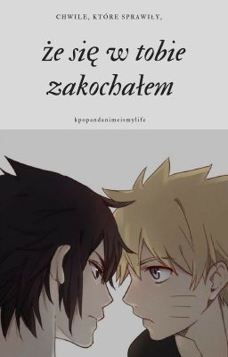 Chwilę, które sprawiły, że się w tobie zakochałem / SasuNaru (Sasuke x Naruto)