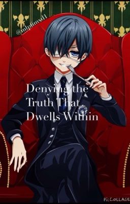 Ciel Phantomhive x Reader: Denying the truth That Dwells Within