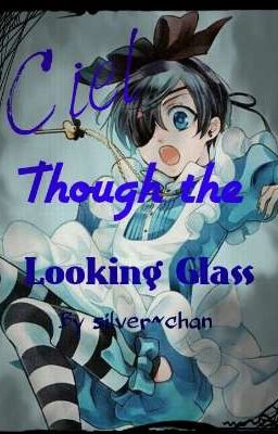 ciel though the looking Glass (black Butler fanfiction) [Completed]