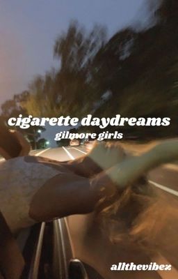 CIGARATTE DAYDREAMS || GILMORE GIRLS