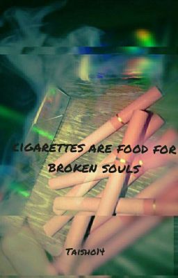 cigarettes are food for broken souls