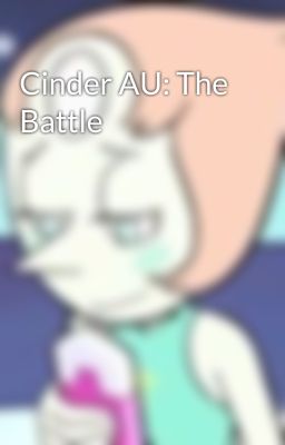 Cinder AU: The Battle